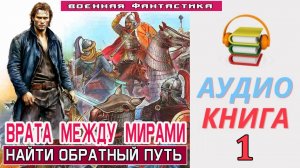 #Аудиокнига. «ВРАТА МЕЖДУ МИРАМИ - 1! Найти обратный путь». КНИГА 1. #Попаданцы#БоеваяФантастика
