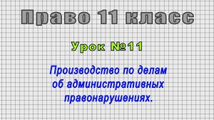 Право 11 класс (Урок№11 - Производство по делам об административных правонарушениях.)