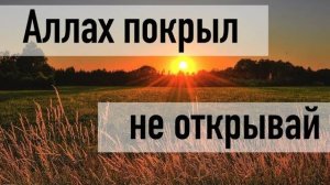 Не раскрывай то, что сокрыл Аллах