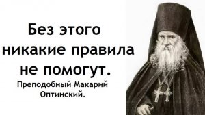 Без этого никакие правила не помогут. Преподобный Макарий Оптинский.