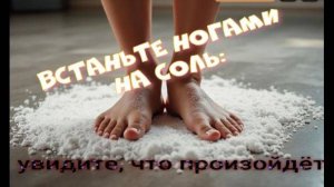 Встаньте ногами на соль и увидите, что произойдёт.