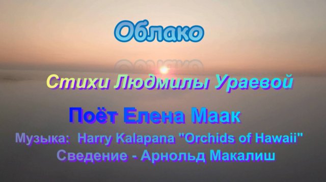 Облако. Клип, стихи Людмилы Ураевой. Поёт Елена Маак. Муз. Harry Kalapana -» Orchids of Hawaii « Облако. Клип, стихи Людмилы Ураевой. Поёт Елена Маак. Муз. Harry Kalapana -» Orchids of Hawaii «