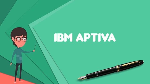 What is IBM Aptiva? Explain IBM Aptiva, Define IBM Aptiva, Meaning of IBM Aptiva смотреть онлайн