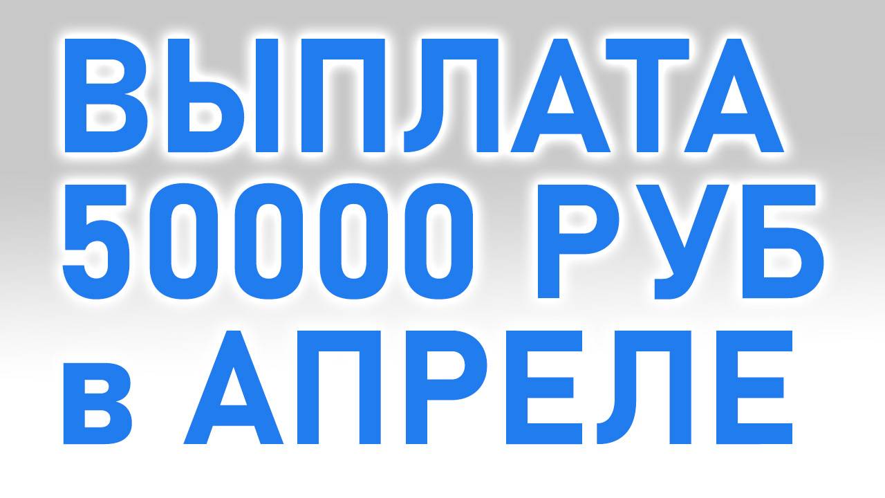 Выплата 50000 Рублей в апреле 2025 года - СРОЧНЫЕ НОВОСТИ смотреть онлайн