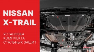 Nissan X-trail | Установка комплекта стальных защит
