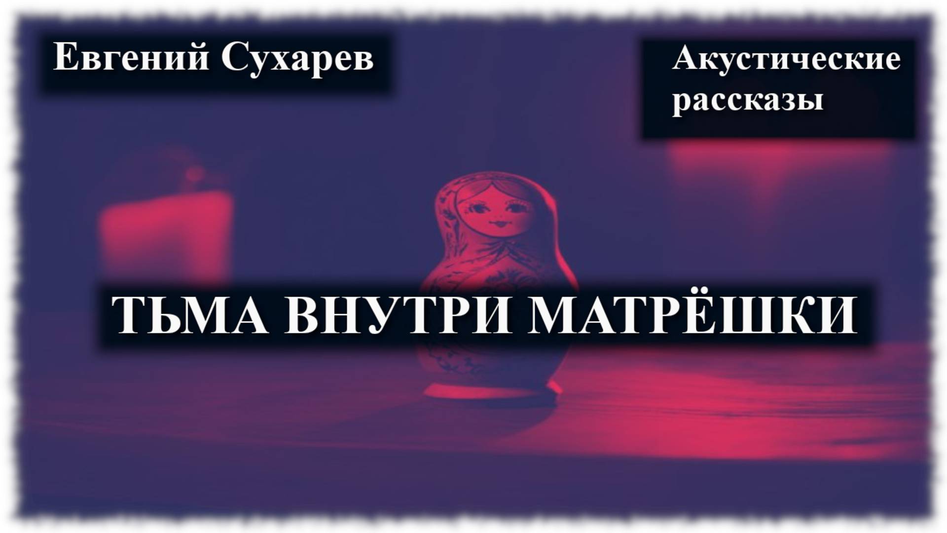 Евгений Сухарев — Тьма внутри матрёшки (аудио рассказ)