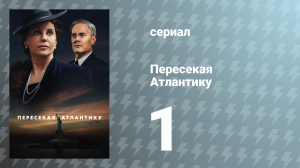 Пересекая Атлантику 1 серия «Атака» (сериал, 2025)