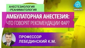 Профессор Лебединский К.М.: Амбулаторная анестезия: что говорят рекомендации ФАР?