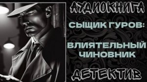 АУДИОКНИГА ДЕТЕКТИВ: ВЛИЯТЕЛЬНЫЙ ЧИНОВНИК
