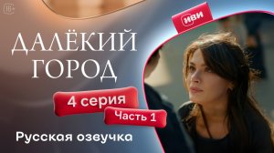 Далёкий город | 4 серия 1 часть на русском языке
