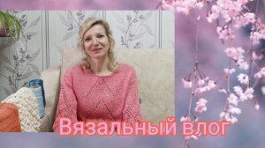 Весна задаёт темп./ Вязальный влог