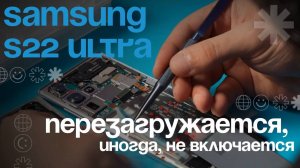 Samsung S22 ULTRA: Перезагружается, иногда не включается. Что делать?