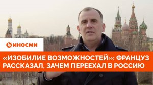 «Изобилие возможностей»: француз рассказал, зачем переехал в Россию