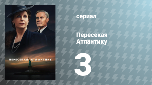 Пересекая Атлантику 3 серия «Переправа через Атлантику» (сериал, 2025)