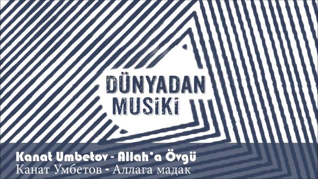 Kanat Umbetov - Allah'a Övgü ( Канат Умбетов - Аллага мадак ) смотреть онлайн