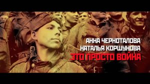 Анна Черноталова и Наталья Коршунова - Это просто война. ТВОРЦЫ ИСТОРИИ. Песни о ВОВ.
