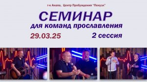 СЕМИНАР для команд прославления / Соколов Сергей / Галям Хусаинов / 2 сессия / 29.03.25