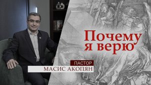 Пастор Масис Акопян | Почему я верю