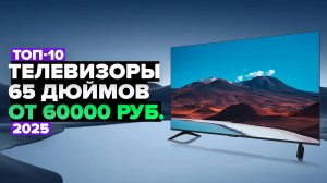 ТОП-10: Лучшие телевизоры 65 дюймов 👌 Рейтинг 2025 года