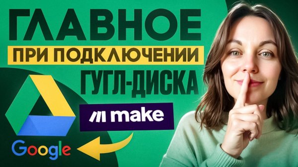 Как подключить Google Диск к Make.com — без ошибок