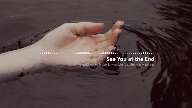 Abandoned, InfiNoise & Mendum - See You at the End (feat. Brenton Mattheus) смотреть онлайн