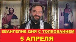 Евангелие дня 5 апреля с толкованием. Священник Валерий Сосковец
