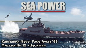 Sea Power. Кампания Never Fade Away '89 Миссия №12 "Цусима"