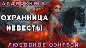 ЛЮБОВНОЕ ФЭНТЕЗИ ️🎧 ОХРАННИЦА НЕВЕСТЫ 💖 СЛУШАТЬ ПОЛНОСТЬЮ, БЫТОВОЕ ФЭНТЕЗИ, РОМАНТИКА, ДРАМА
