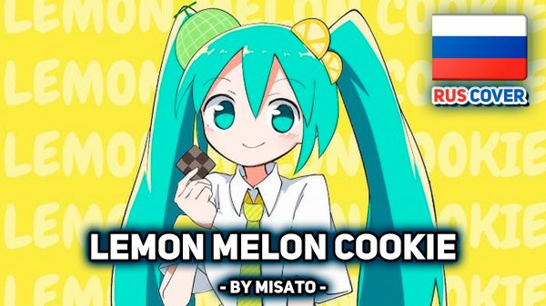 [VOCALOID rus cover] LEMON MELON COOKIE (поет Misato)