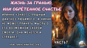 Часть 7. Жизнь за гранью или обретённое счастье