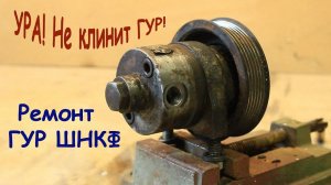 УРА! Больше не клинит ГУР! Ремонт ГУР ШНКФ (Газель/ Соболь)