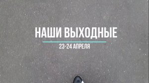 Наши выходные 23 -апреля