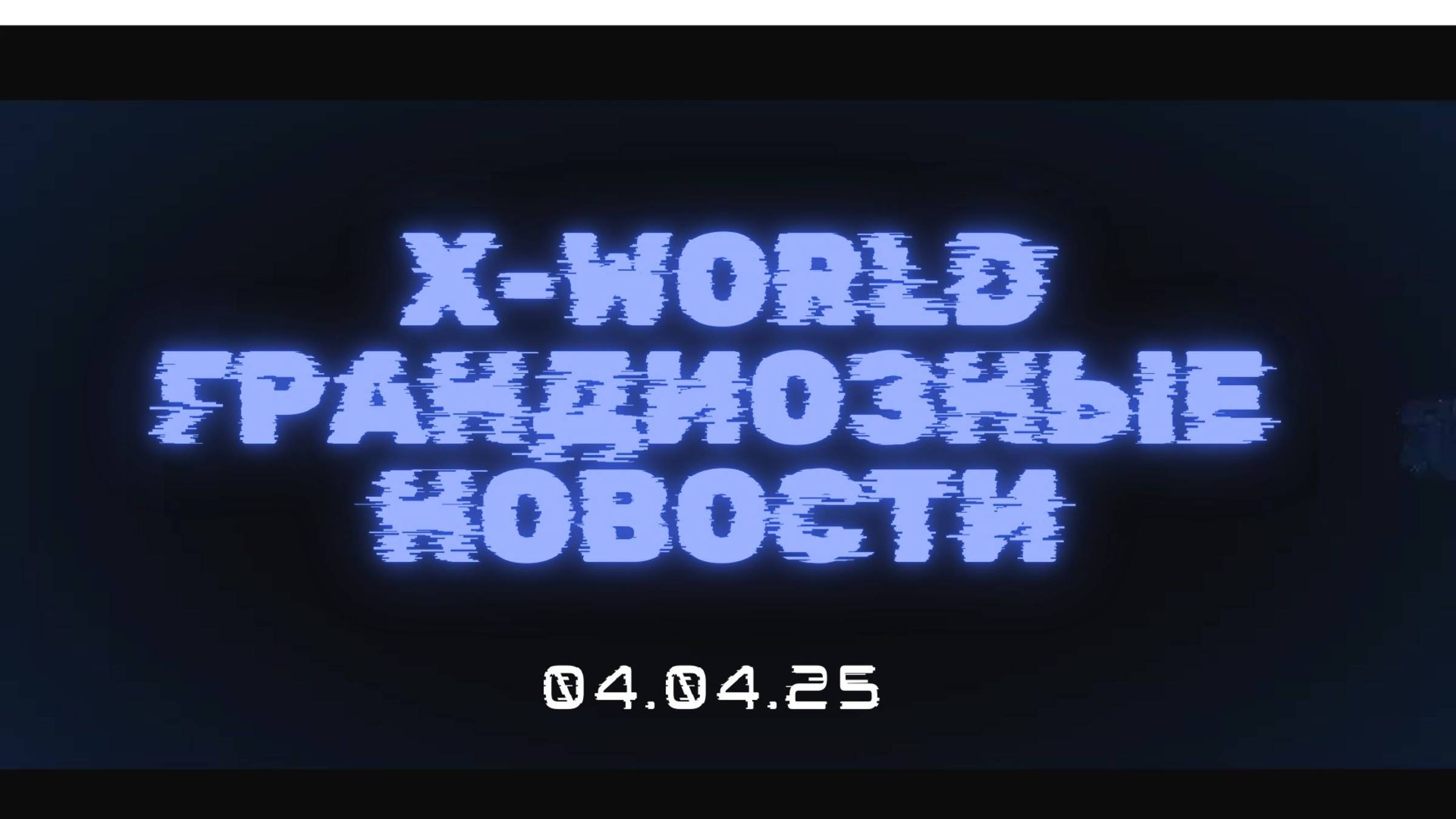НОВОСТИ XWORLD  , КОТОРЫЕ ИЗМЕНЯТ ВСЁ! от 04.04.25