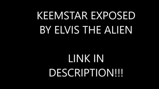 KEEMSTAR EXPOSED BY ELVIS THE ALIEN HAHAHA!!!