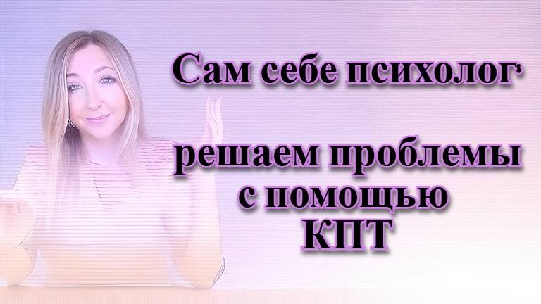 Сам себе психолог: учимся решать проблемы с помощью когнитивно-поведенческой терапии (КПТ) #кпт