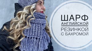 МК / ШАРФ АНГЛИЙСКОЙ РЕЗИНКОЙ С БАХРОМОЙ / ПОДРОБНЫЙ МАСТЕР-КЛАСС / ШАРФ С КИСТОЧКАМИ