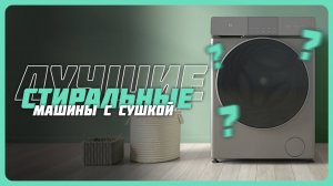Лучшие стиральные машины с сушкой в 2025 году | Какую стиральную машину купить?