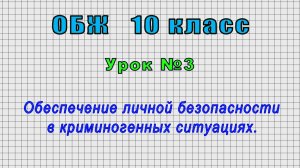 ОБЖ 10 класс (Урок№3 - Обеспечение личной безопасности в криминогенных ситуациях.)