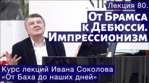 Лекция 80. От Брамса к Дебюсси. Импрессионизм в музыке. | Композитор Иван Соколов о музыке.