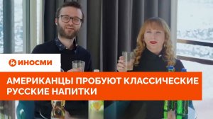 «Гораздо лучше, чем кола». Американцы пробуют классические русские напитки