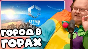 [T2x2 играет в Cities: Skylines II] ГОРОД В ГОРАХ