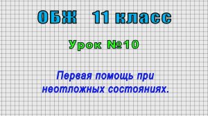 ОБЖ 11 класс (Урок№10 - Первая помощь при неотложных состояниях.)