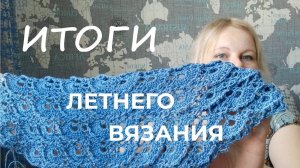 ИТОГИ МОЕГО ЛЕТНЕГО ВЯЗАНИЯ II что было связано, испытание временем, отзывы о пряже (архив 2024)