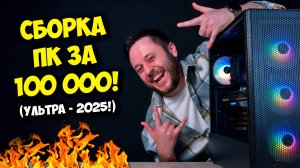 СБОРКА ПК ЗА 100К РУБЛЕЙ! / ИГРОВОЙ КОМПЬЮТЕР НА 2025