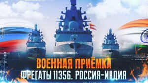 Военная приемка. Фрегаты 11356. Россия/Индия