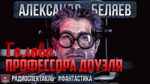 Радиоспектакль ГОЛОВА ПРОФЕССОРА ДОУЭЛЯ Александр Беляев (Ливанов, Зайцев, Агуреева, Бероев и др.)