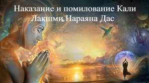 НАКАЗАНИЕ И ПОМИЛОВАНИЕ КАЛИ | Лакшми Нараяна Дас | ВЕДЫ