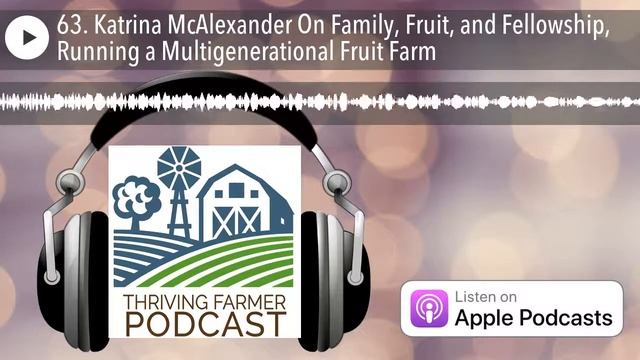 63. Katrina McAlexander On Family, Fruit, and Fellowship, Running a Multigenerational Fruit Farm смотреть онлайн