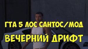 ГТА 5 моды Лос Сантос гта 5 дрифт по вечернему городу. Вечерняя жизнь Лос сантоса.