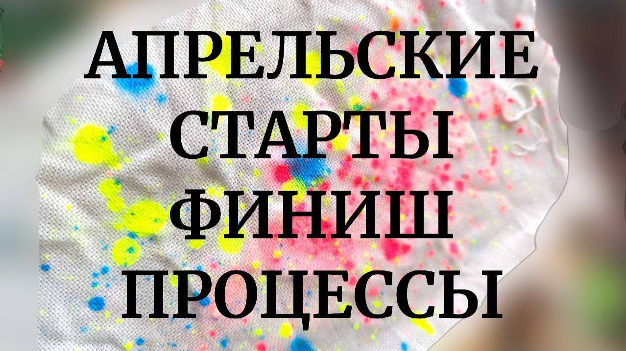 АПРЕЛЬСКИЕ СТАРТЫ, ФИНИШ, ПРОЦЕССЫ